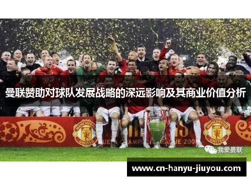 曼联赞助对球队发展战略的深远影响及其商业价值分析