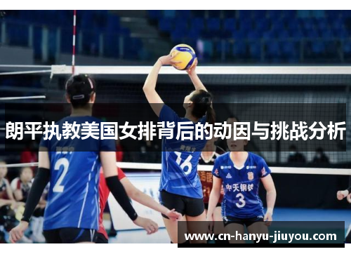 朗平执教美国女排背后的动因与挑战分析