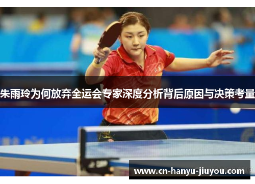 朱雨玲为何放弃全运会专家深度分析背后原因与决策考量