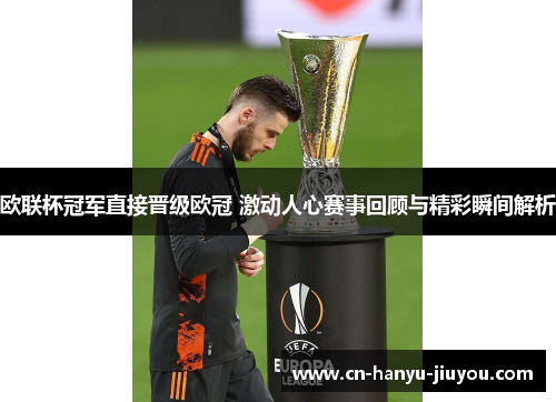 欧联杯冠军直接晋级欧冠 激动人心赛事回顾与精彩瞬间解析