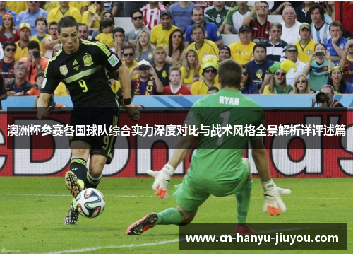 澳洲杯参赛各国球队综合实力深度对比与战术风格全景解析详评述篇