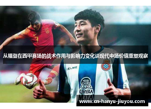 从福登在西甲赛场的战术作用与影响力变化谈现代中场价值重塑观察 从福登在西甲赛场的战术作用与影响力变化谈现代中场价值重塑观察