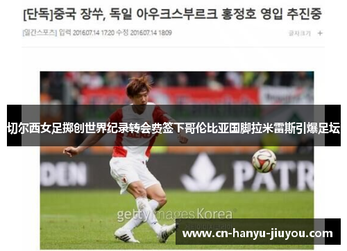 切尔西女足掷创世界纪录转会费签下哥伦比亚国脚拉米雷斯引爆足坛 切尔西女足掷创世界纪录转会费签下哥伦比亚国脚拉米雷斯引爆足坛